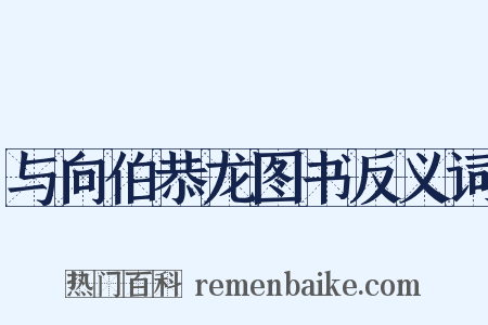 与向伯恭龙图书反义词是什么意思的图片